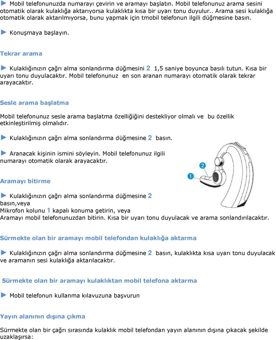 Tekrar arama Kulaklığınızın çağrı alma sonlandırma düğmesini 2 1,5 saniye boyunca basılı tutun. Kısa bir uyarı tonu duyulacaktır.