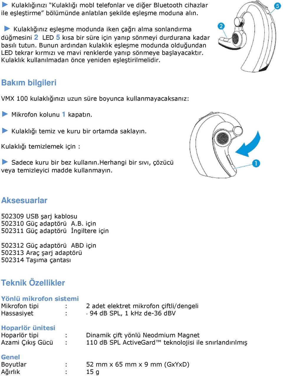 Bunun ardından kulaklık eşleşme modunda olduğundan LED tekrar kırmızı ve mavi renklerde yanıp sönmeye başlayacaktır. Kulaklık kullanılmadan önce yeniden eşleştirilmelidir.