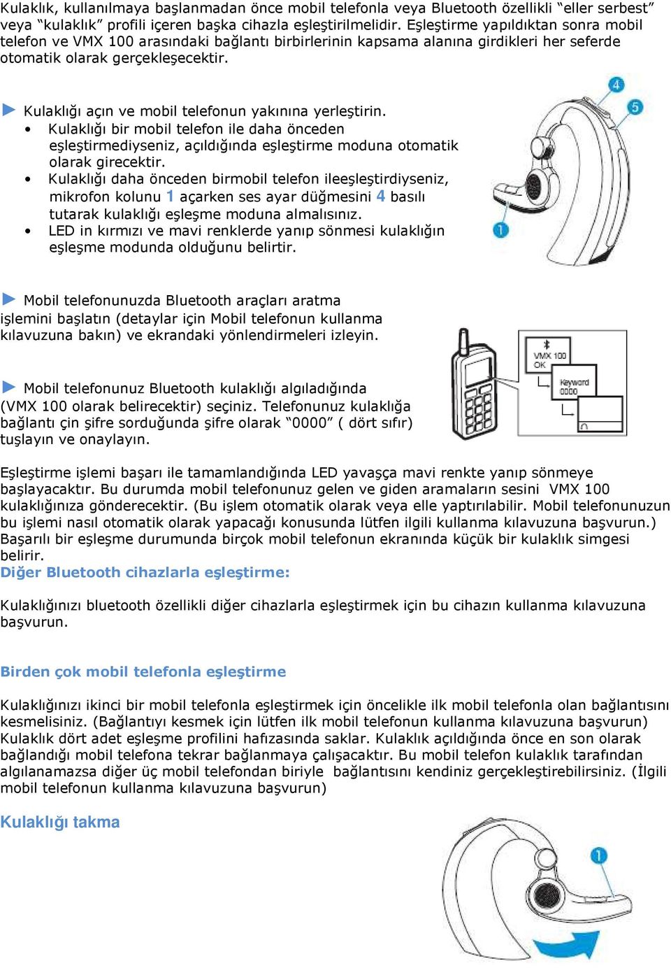 Kulaklığı açın ve mobil telefonun yakınına yerleştirin. Kulaklığı bir mobil telefon ile daha önceden eşleştirmediyseniz, açıldığında eşleştirme moduna otomatik olarak girecektir.