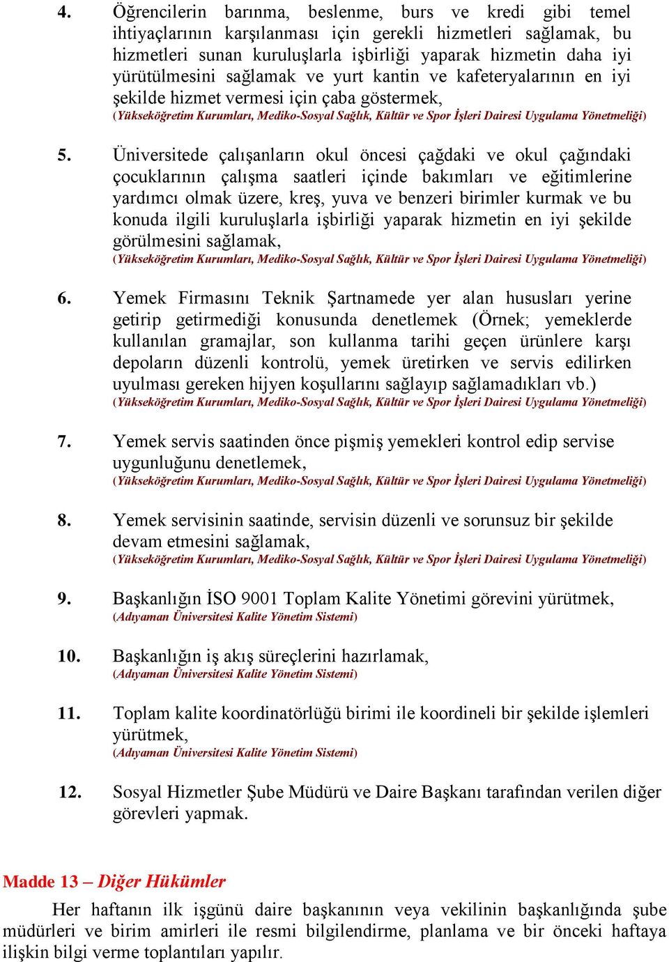 Üniversitede çalışanların okul öncesi çağdaki ve okul çağındaki çocuklarının çalışma saatleri içinde bakımları ve eğitimlerine yardımcı olmak üzere, kreş, yuva ve benzeri birimler kurmak ve bu konuda