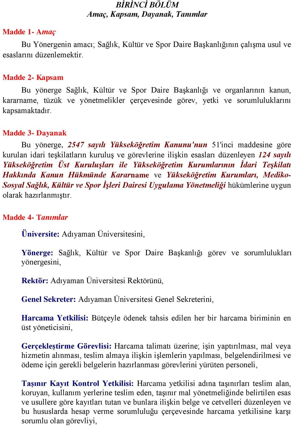 Madde 3- Dayanak Bu yönerge, 2547 sayılı Yükseköğretim Kanunu'nun 51'inci maddesine göre kurulan idari teşkilatların kuruluş ve görevlerine ilişkin esasları düzenleyen 124 sayılı Yükseköğretim Üst