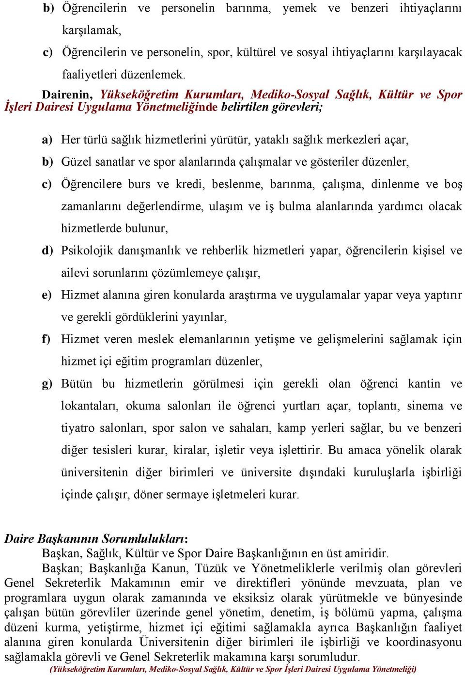 merkezleri açar, b) Güzel sanatlar ve spor alanlarında çalışmalar ve gösteriler düzenler, c) Öğrencilere burs ve kredi, beslenme, barınma, çalışma, dinlenme ve boş zamanlarını değerlendirme, ulaşım