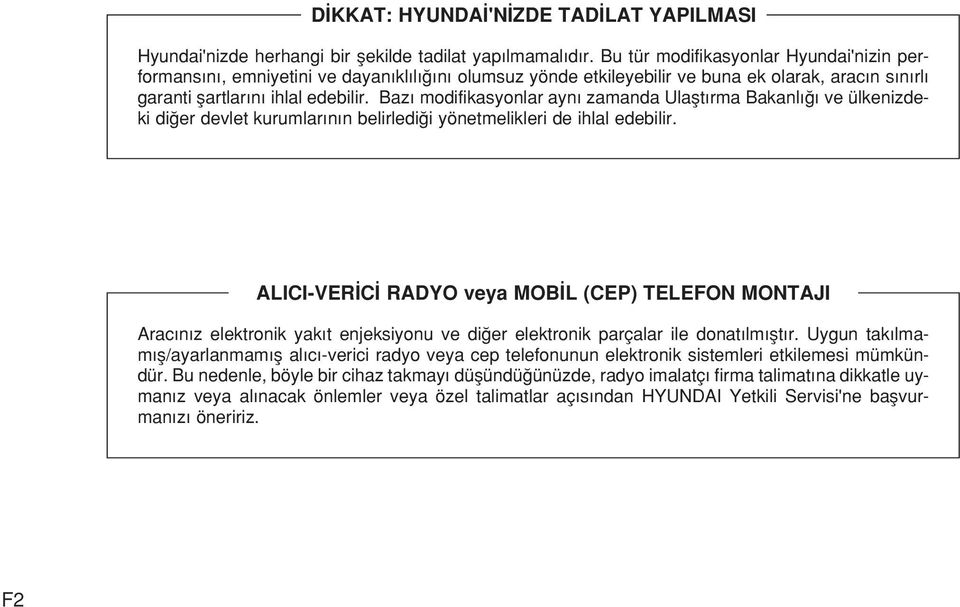 Baz modifikasyonlar ayn zamanda Ulaflt rma Bakanl ve ülkenizdeki di er devlet kurumlar n n belirledi i yönetmelikleri de ihlal edebilir.