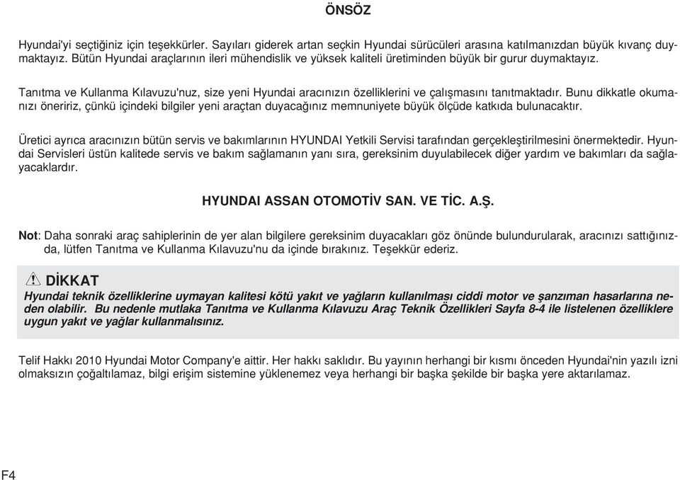 Tan tma ve Kullanma K lavuzu'nuz, size yeni Hyundai arac n z n özelliklerini ve çal flmas n tan tmaktad r.