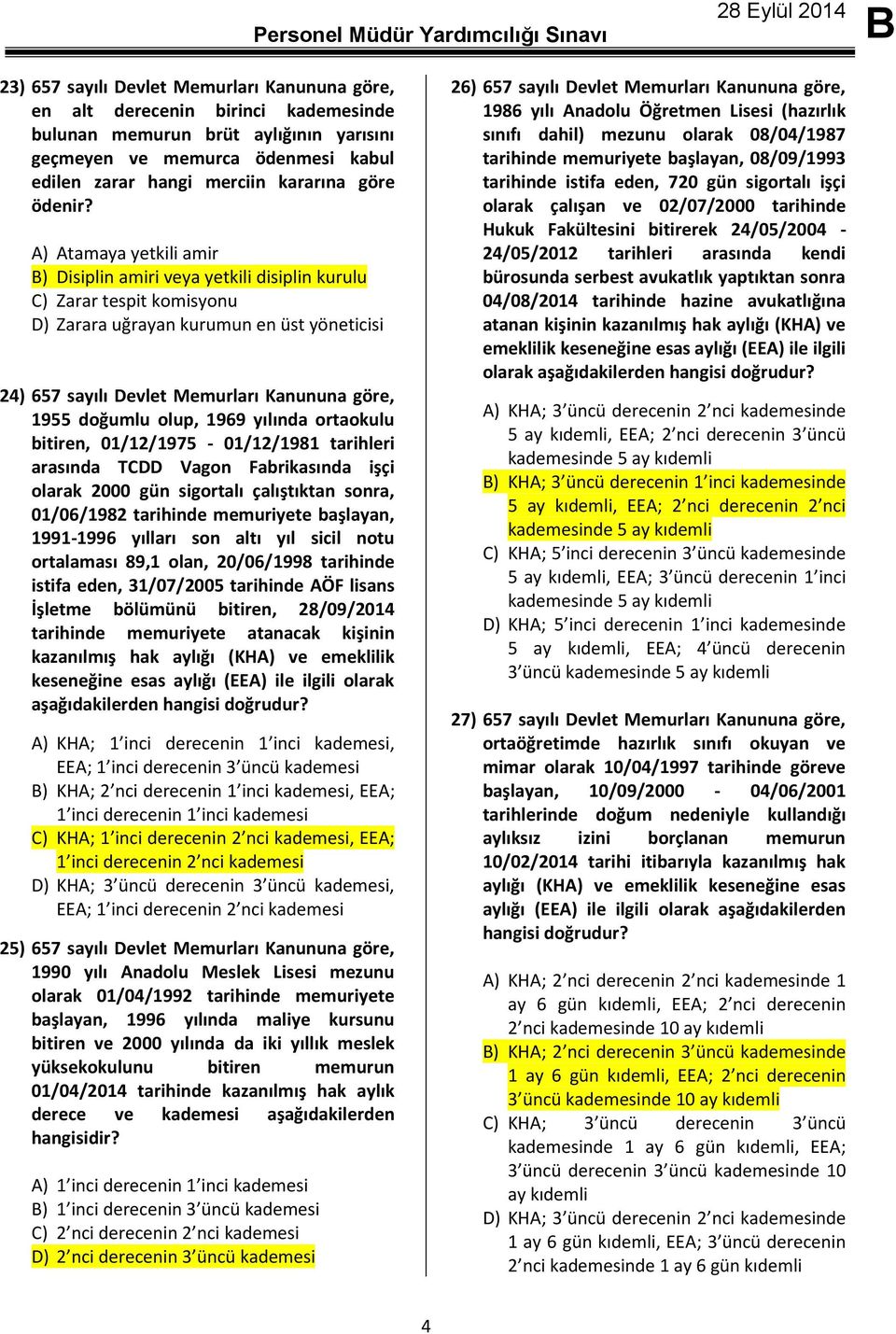 A) Atamaya yetkili amir ) Disiplin amiri veya yetkili disiplin kurulu C) Zarar tespit komisyonu D) Zarara uğrayan kurumun en üst yöneticisi 24) 657 sayılı Devlet Memurları Kanununa göre, 1955 doğumlu