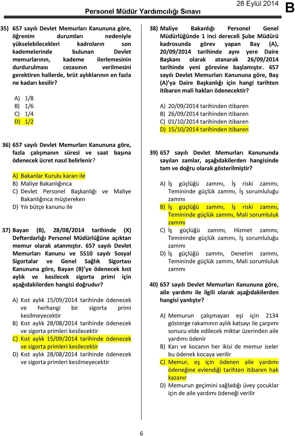 A) 1/8 ) 1/6 C) 1/4 D) 1/2 36) 657 sayılı Devlet Memurları Kanununa göre, fazla çalışmanın süresi ve saat başına ödenecek ücret nasıl belirlenir?