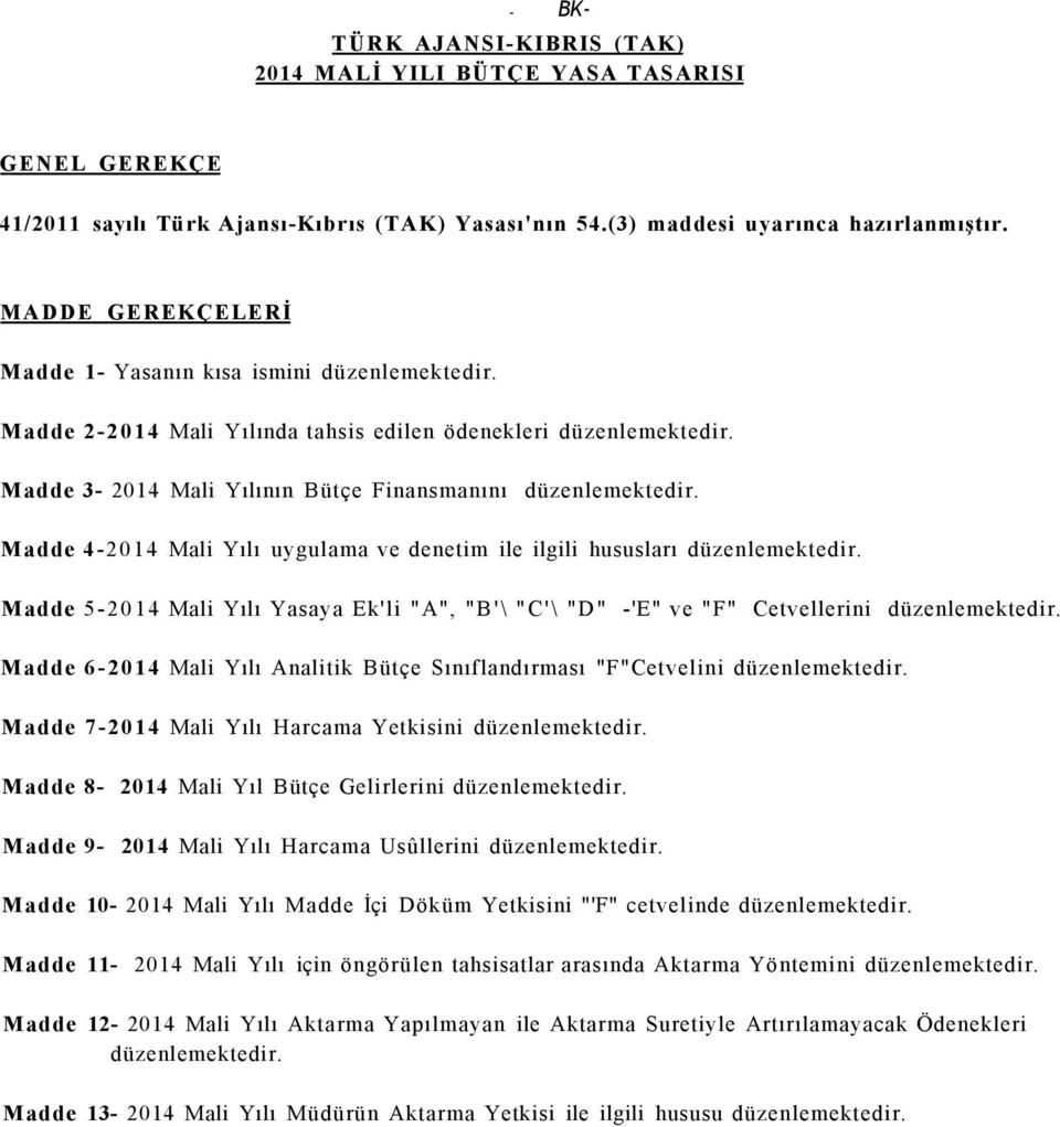 Madde 4-2014 Mali Yılı uygulama ve denetim ile ilgili hususları düzenlemektedir. Madde 5-2014 Mali Yılı Yasaya Ek'li "A", "B'\ "C'\ "D" -'E" ve "F" Cetvellerini düzenlemektedir.