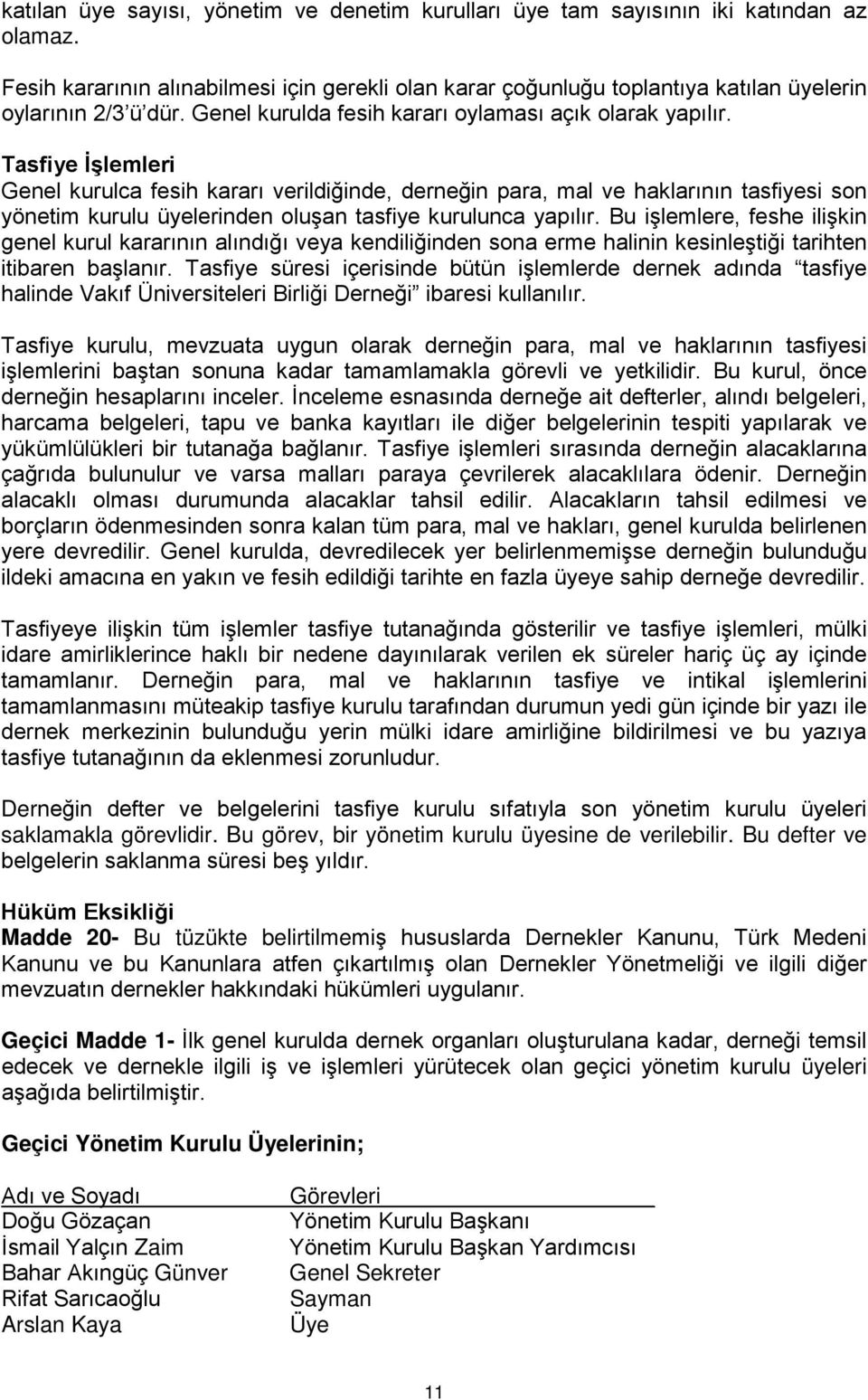 Tasfiye İşlemleri Genel kurulca fesih kararı verildiğinde, derneğin para, mal ve haklarının tasfiyesi son yönetim kurulu üyelerinden oluşan tasfiye kurulunca yapılır.