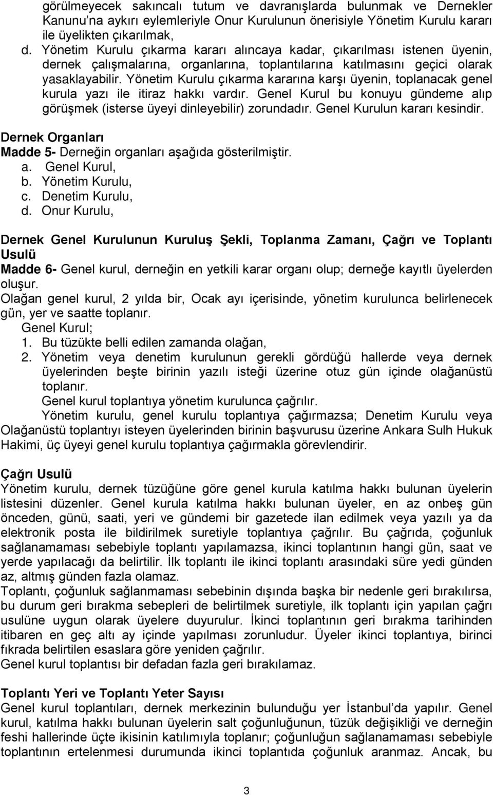 Yönetim Kurulu çıkarma kararına karşı üyenin, toplanacak genel kurula yazı ile itiraz hakkı vardır. Genel Kurul bu konuyu gündeme alıp görüşmek (isterse üyeyi dinleyebilir) zorundadır.