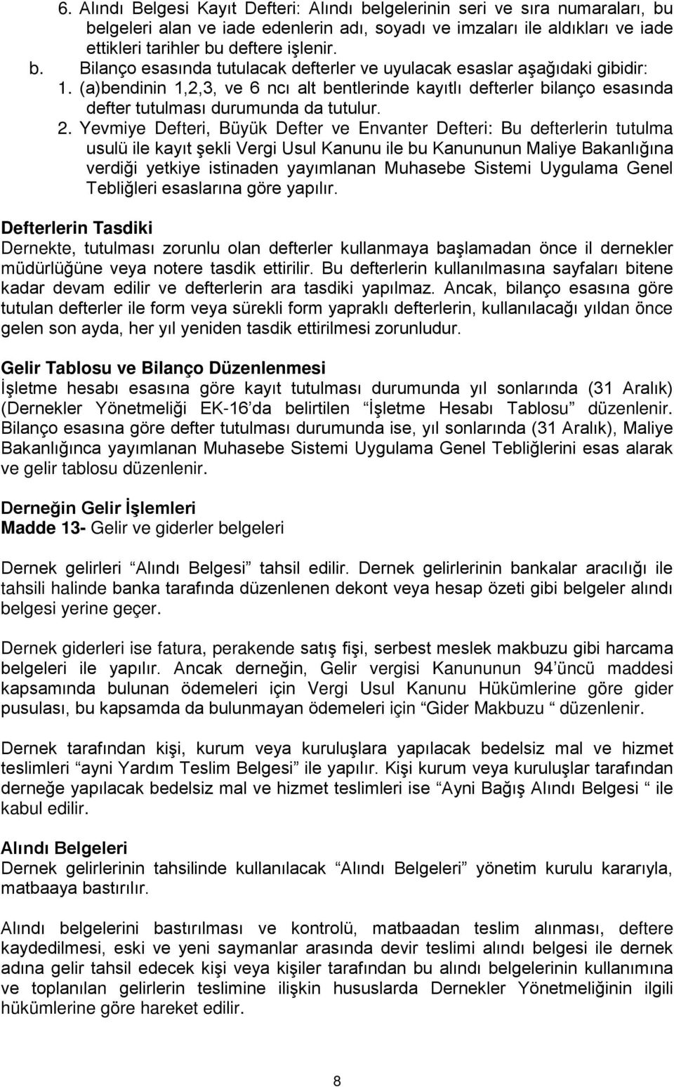 2. Yevmiye Defteri, Büyük Defter ve Envanter Defteri: Bu defterlerin tutulma usulü ile kayıt şekli Vergi Usul Kanunu ile bu Kanununun Maliye Bakanlığına verdiği yetkiye istinaden yayımlanan Muhasebe