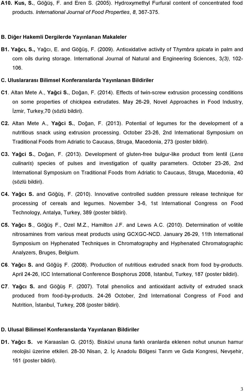 International Journal of Natural and Engineering Sciences, 3(3), 102-106. C. Uluslararası Bilimsel Konferanslarda Yayınlanan Bildiriler C1. Altan Mete A., Yağci S., Doğan, F. (2014).