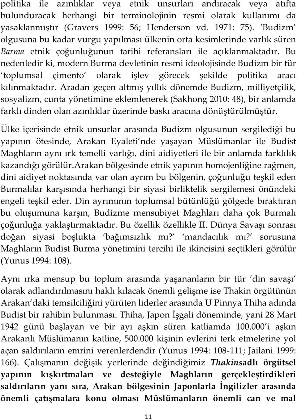 Bu nedenledir ki, modern Burma devletinin resmi ideolojisinde Budizm bir tür toplumsal çimento olarak işlev görecek şekilde politika aracı kılınmaktadır.