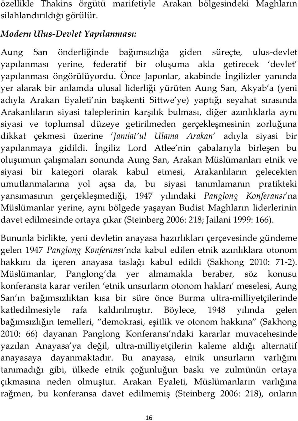 Önce Japonlar, akabinde İngilizler yanında yer alarak bir anlamda ulusal liderliği yürüten Aung San, Akyab a (yeni adıyla Arakan Eyaleti nin başkenti Sittwe ye) yaptığı seyahat sırasında