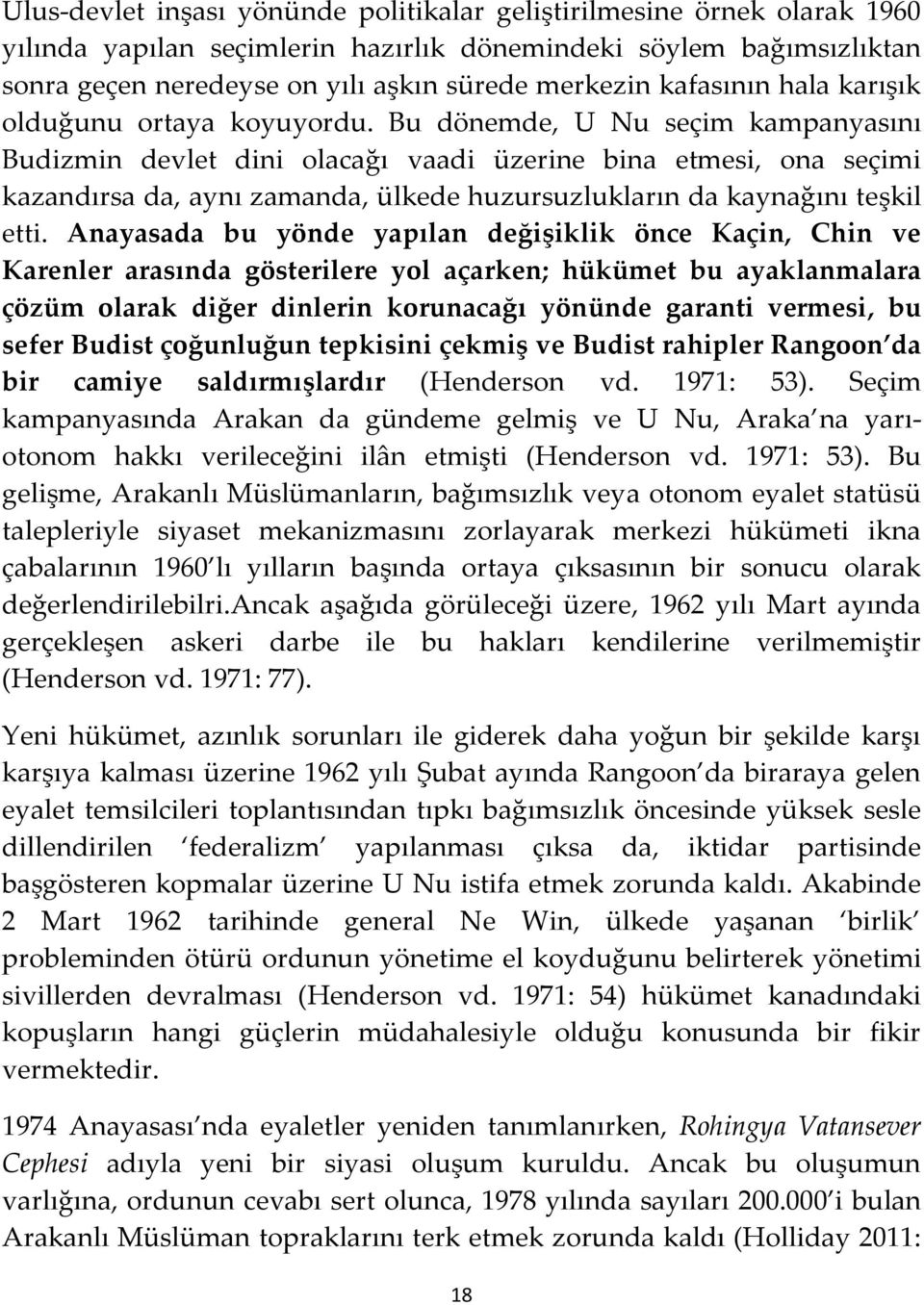 Bu dönemde, U Nu seçim kampanyasını Budizmin devlet dini olacağı vaadi üzerine bina etmesi, ona seçimi kazandırsa da, aynı zamanda, ülkede huzursuzlukların da kaynağını teşkil etti.