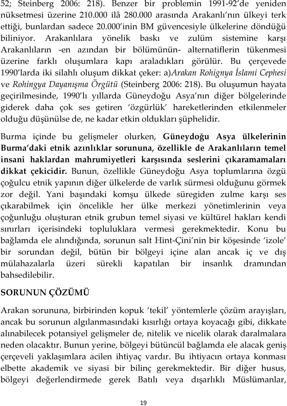 Arakanlılara yönelik baskı ve zulüm sistemine karşı Arakanlıların -en azından bir bölümünün- alternatiflerin tükenmesi üzerine farklı oluşumlara kapı araladıkları görülür.