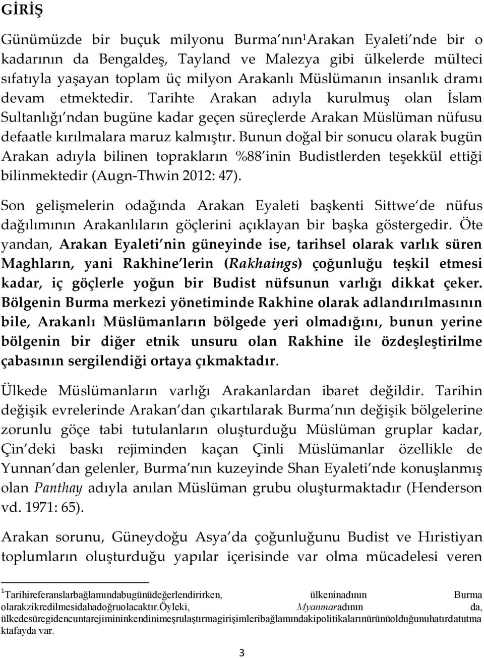 Bunun doğal bir sonucu olarak bugün Arakan adıyla bilinen toprakların %88 inin Budistlerden teşekkül ettiği bilinmektedir (Augn-Thwin 2012: 47).