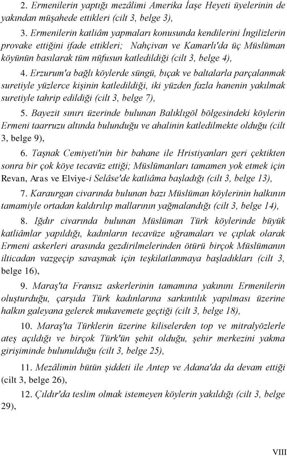 Erzurum'a bağlı köylerde süngü, bıçak ve baltalarla parçalanmak suretiyle yüzlerce kiģinin katledildiği, iki yüzden fazla hanenin yakılmak suretiyle tahrip edildiği (cilt 3, belge 7), 5.