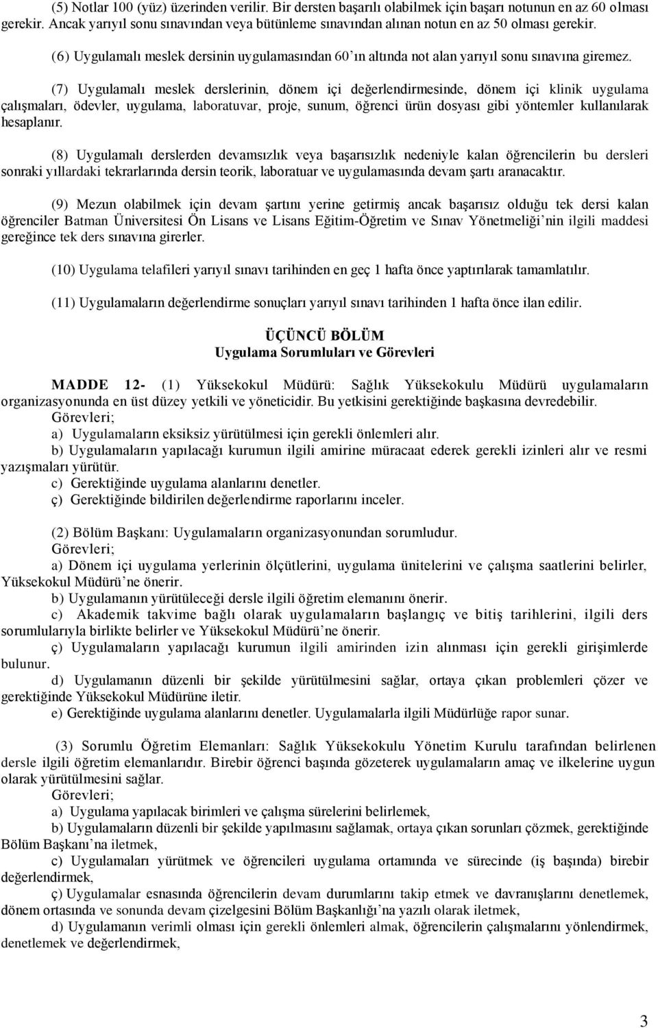 (7) Uygulamalı meslek derslerinin, dönem içi değerlendirmesinde, dönem içi klinik uygulama çalışmaları, ödevler, uygulama, laboratuvar, proje, sunum, öğrenci ürün dosyası gibi yöntemler kullanılarak