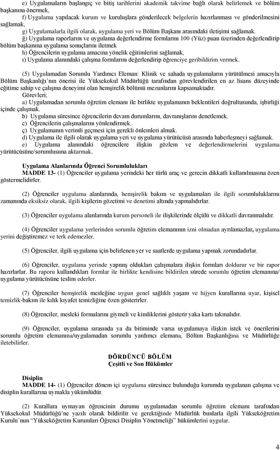 ğ) Uygulama raporlarını ve uygulama değerlendirme formlarını 100 (Yüz) puan üzerinden değerlendirip bölüm başkanına uygulama sonuçlarını iletmek h) Öğrencilerin uygulama amacına yönelik eğitimlerini