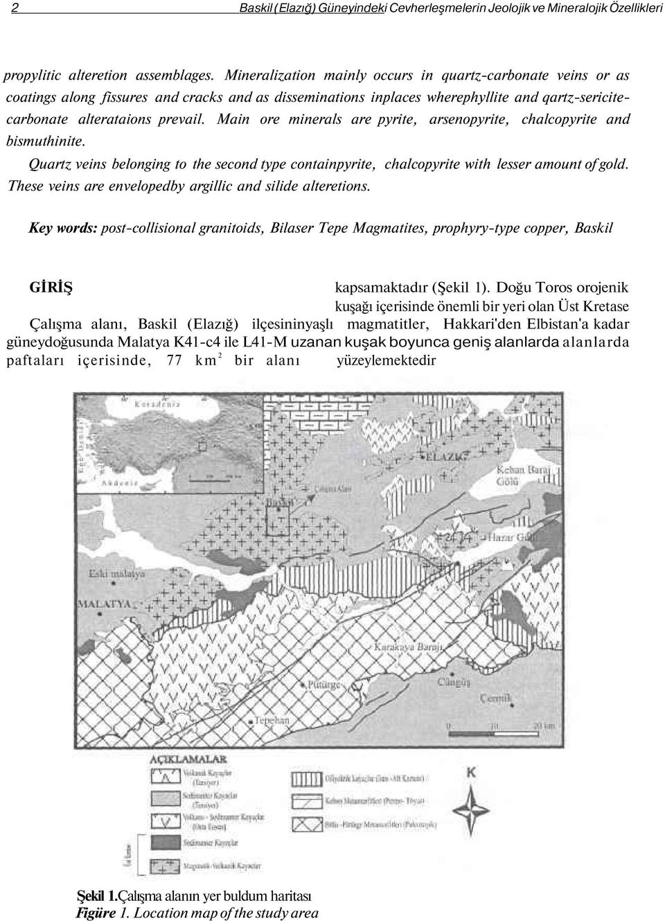 Main ore minerals are pyrite, arsenopyrite, chalcopyrite and bismuthinite. Quartz veins belonging to the second type containpyrite, chalcopyrite with lesser amount of gold.