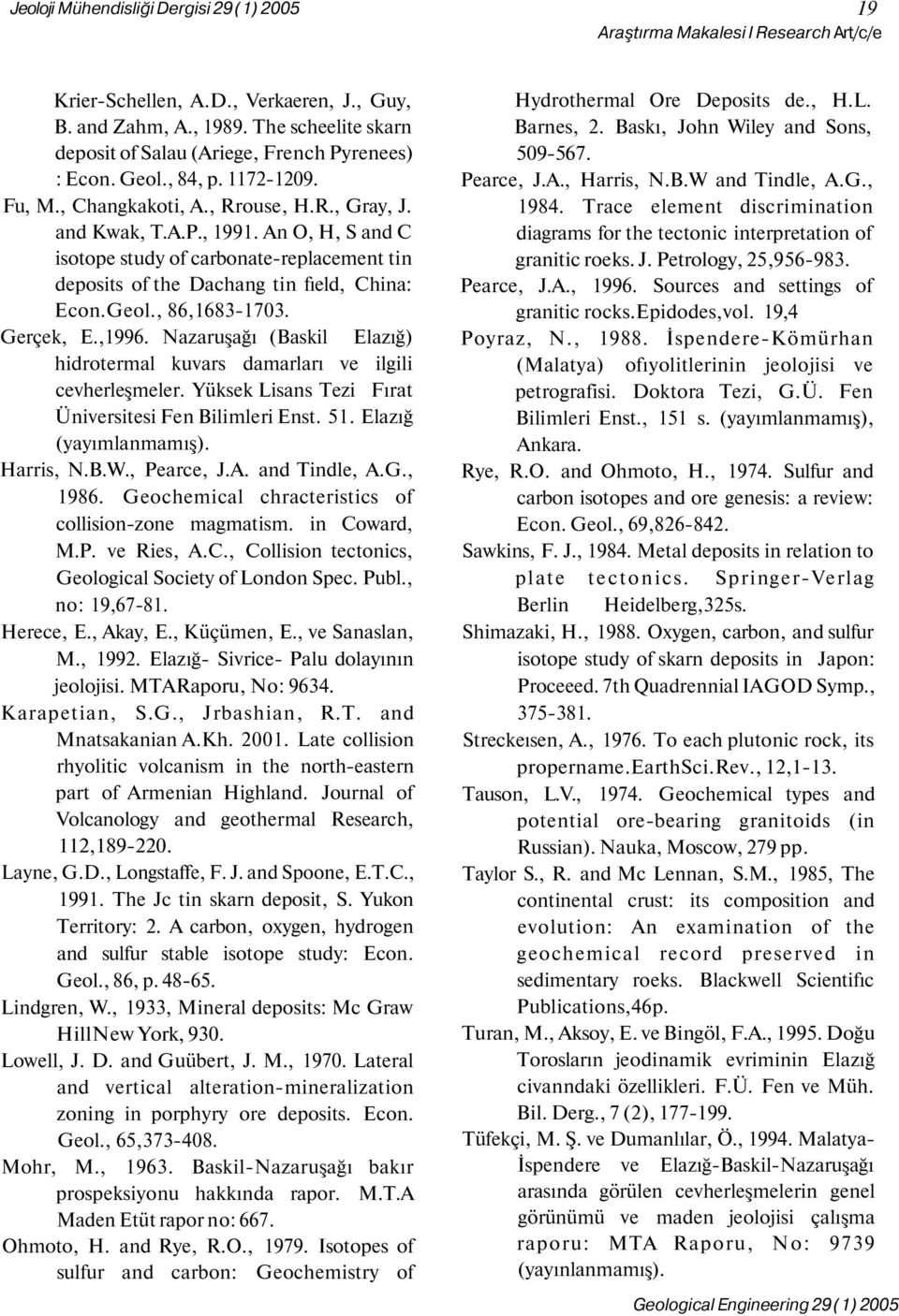 An O, H, S and C isotope study of carbonate-replacement tin deposits of the Dachang tin fıeld, China: Econ.Geol., 86,1683-1703. Gerçek, E.,1996.