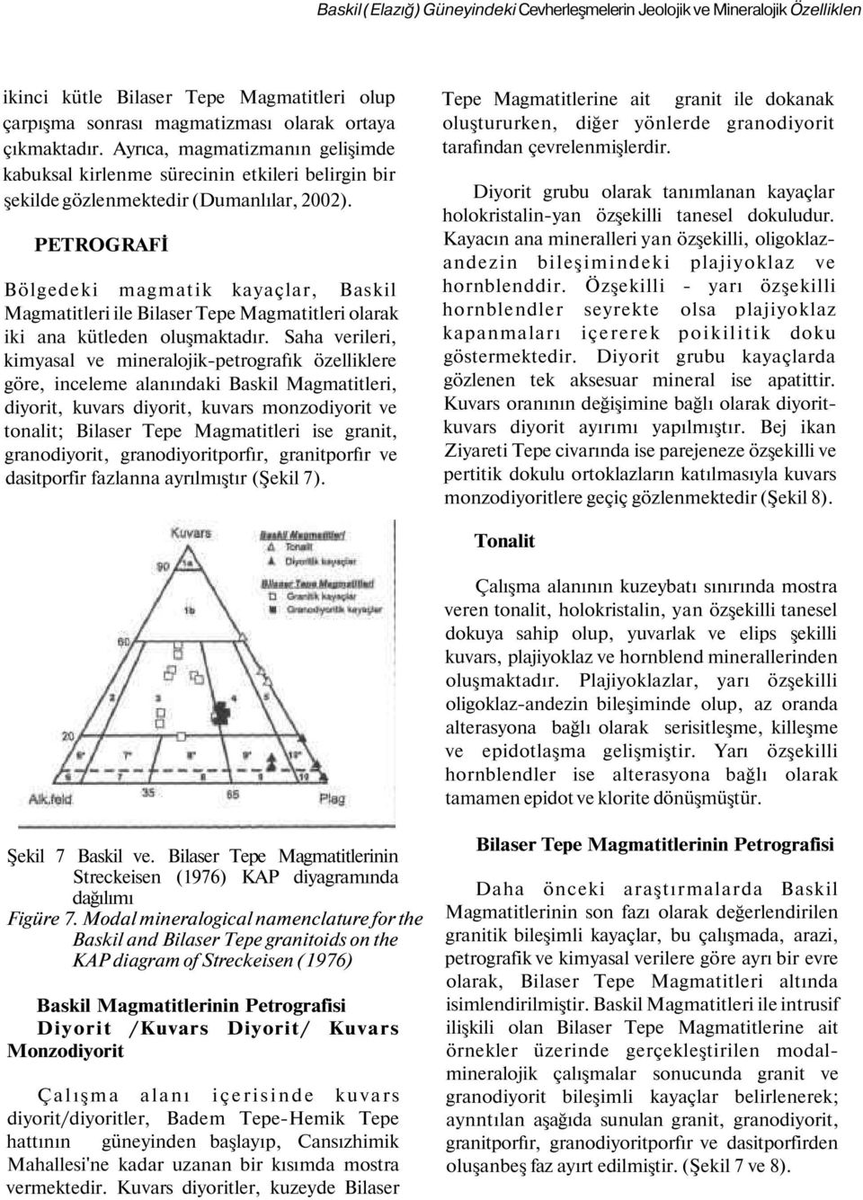 PETROGRAFİ Bölgedeki magmatik kayaçlar, Baskil Magmatitleri ile Bilaser Tepe Magmatitleri olarak iki ana kütleden oluşmaktadır.