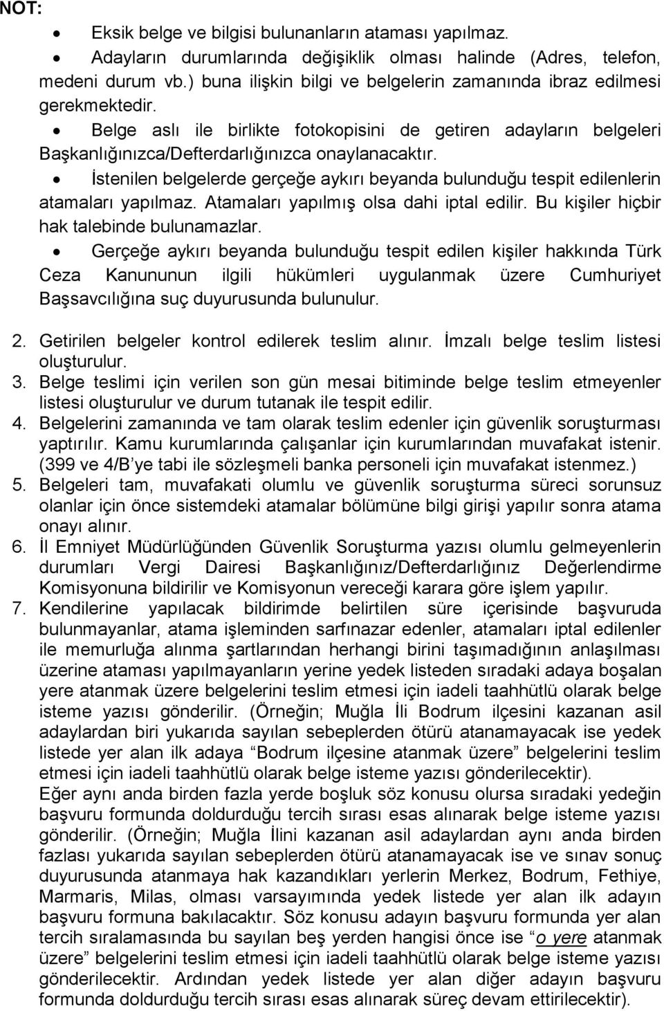 İstenilen belgelerde gerçeğe aykırı beyanda bulunduğu tespit edilenlerin atamaları yapılmaz. Atamaları yapılmış olsa dahi iptal edilir. Bu kişiler hiçbir hak talebinde bulunamazlar.