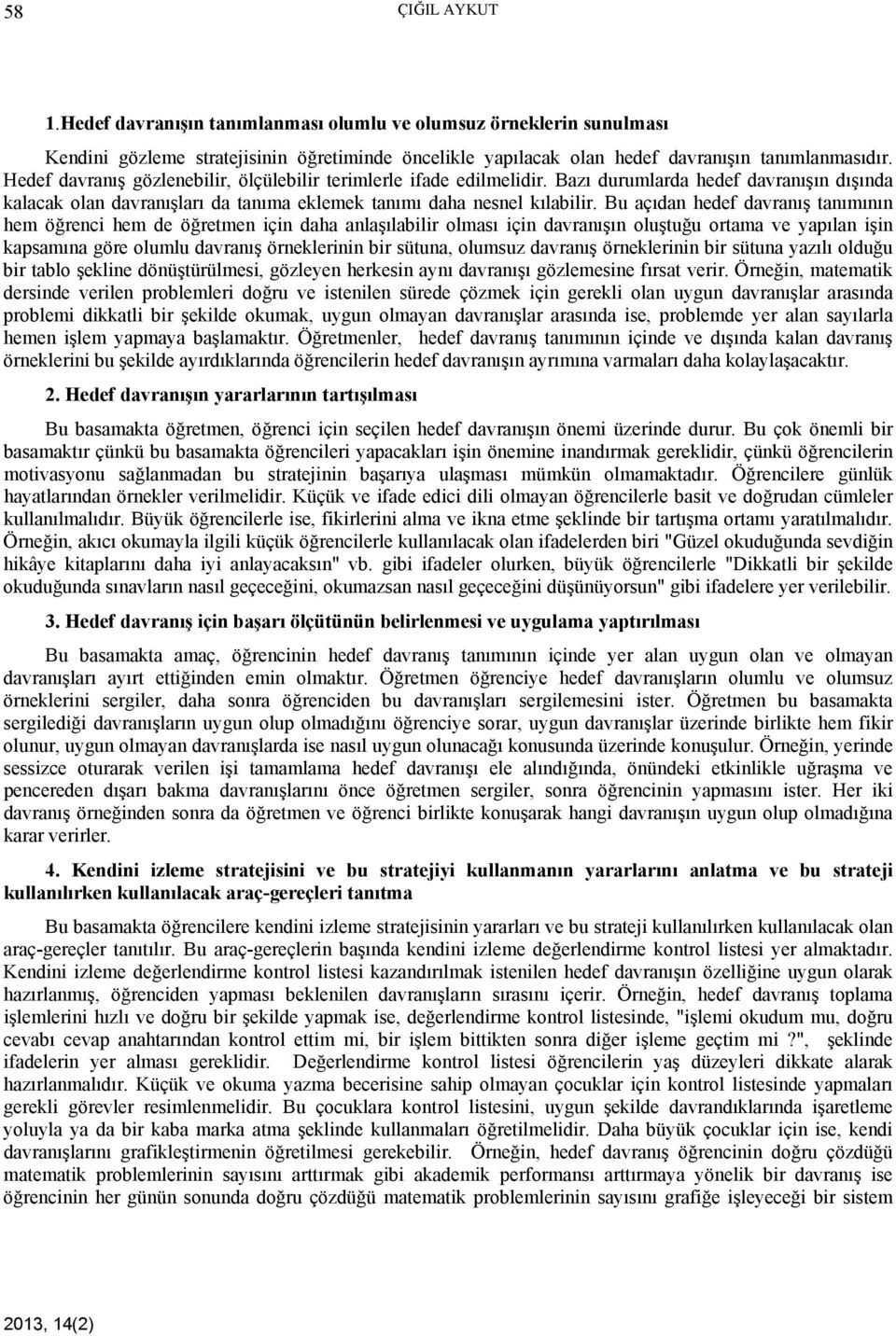 Bu açıdan hedef davranış tanımının hem öğrenci hem de öğretmen için daha anlaşılabilir olması için davranışın oluştuğu ortama ve yapılan işin kapsamına göre olumlu davranış örneklerinin bir sütuna,