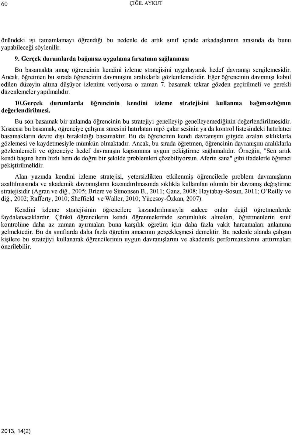 Ancak, öğretmen bu sırada öğrencinin davranışını aralıklarla gözlemlemelidir. Eğer öğrencinin davranışı kabul edilen düzeyin altına düşüyor izlenimi veriyorsa o zaman 7.