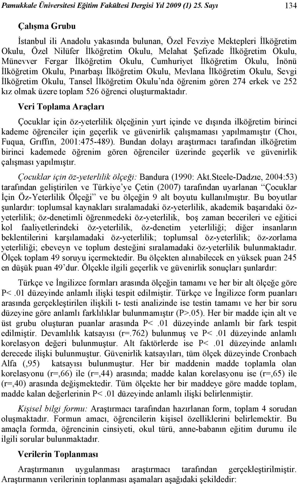 Okulu, Cumhuriyet İlköğretim Okulu, İnönü İlköğretim Okulu, Pınarbaşı İlköğretim Okulu, Mevlana İlköğretim Okulu, Sevgi İlköğretim Okulu, Tansel İlköğretim Okulu nda öğrenim gören 274 erkek ve 252