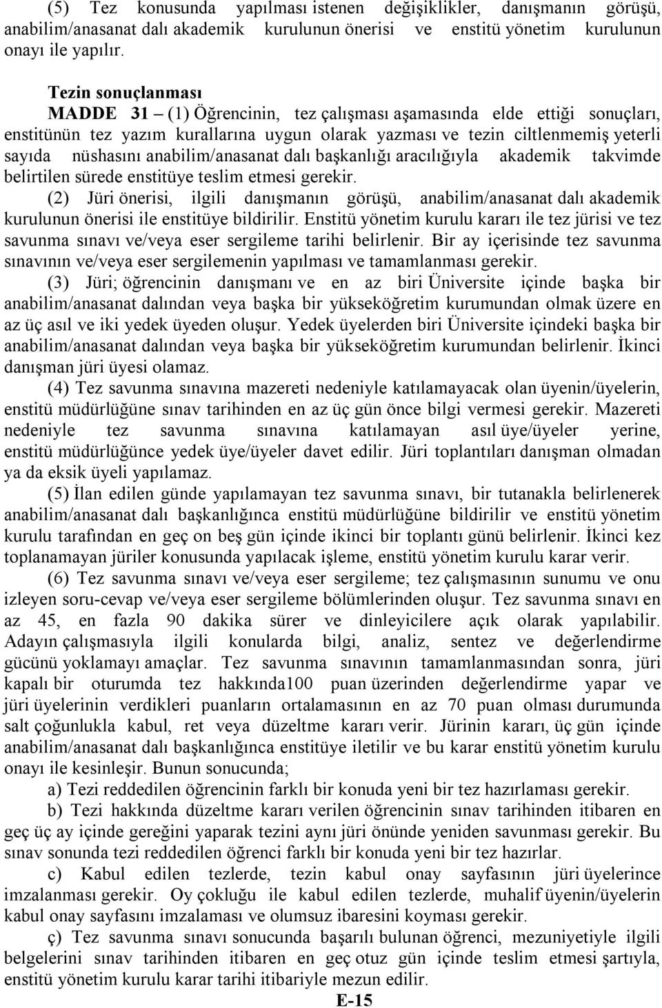 anabilim/anasanat dalı başkanlığı aracılığıyla akademik takvimde belirtilen sürede enstitüye teslim etmesi gerekir.