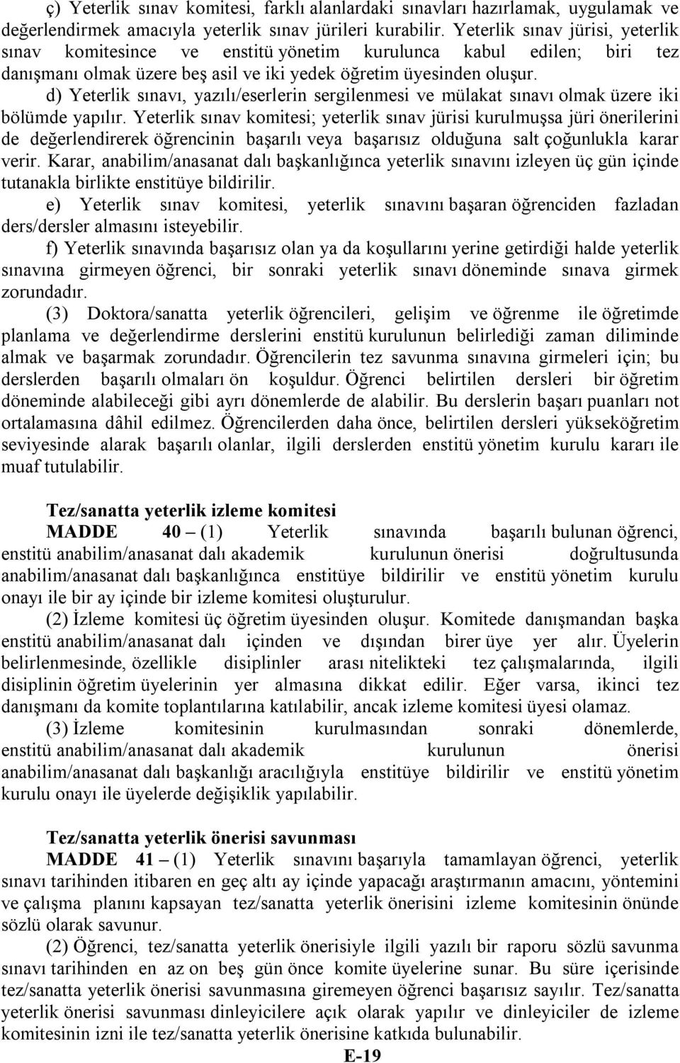 d) Yeterlik sınavı, yazılı/eserlerin sergilenmesi ve mülakat sınavı olmak üzere iki bölümde yapılır.