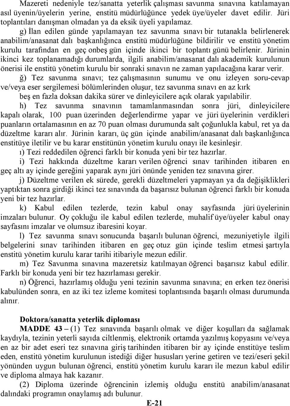 g) İlan edilen günde yapılamayan tez savunma sınavı bir tutanakla belirlenerek anabilim/anasanat dalı başkanlığınca enstitü müdürlüğüne bildirilir ve enstitü yönetim kurulu tarafından en geç onbeş