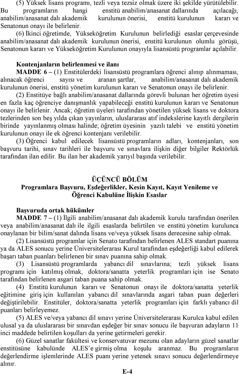 (6) İkinci öğretimde, Yükseköğretim Kurulunun belirlediği esaslar çerçevesinde anabilim/anasanat dalı akademik kurulunun önerisi, enstitü kurulunun olumlu görüşü, Senatonun kararı ve Yükseköğretim