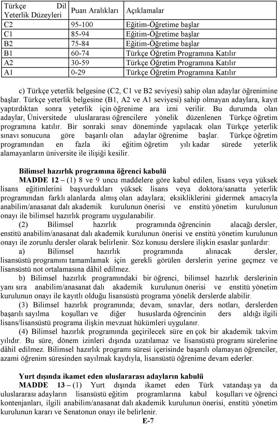 Türkçe yeterlik belgesine (B1, A2 ve A1 seviyesi) sahip olmayan adaylara, kayıt yaptırdıktan sonra yeterlik için öğrenime ara izni verilir.