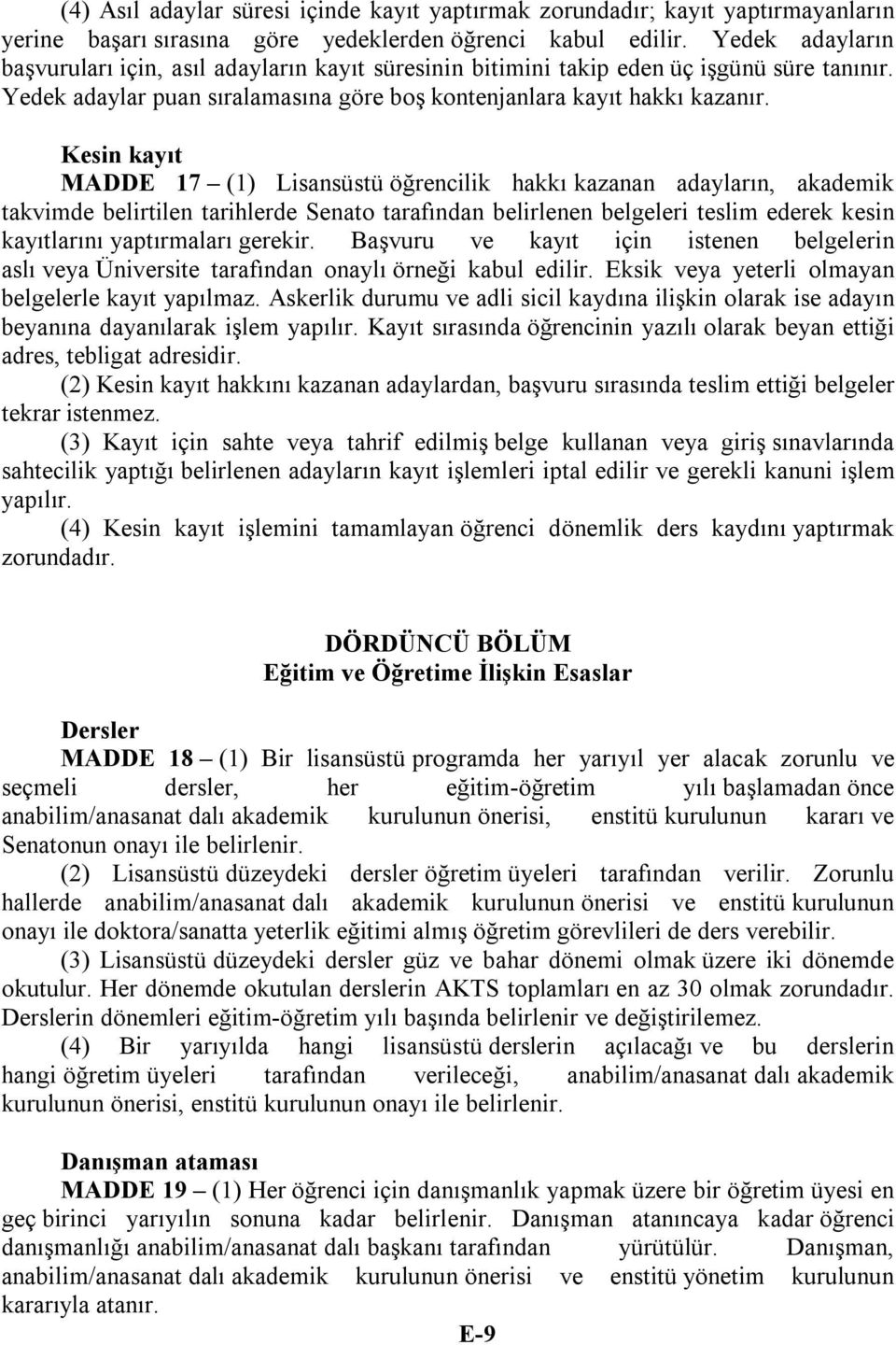 Kesin kayıt MADDE 17 (1) Lisansüstü öğrencilik hakkı kazanan adayların, akademik takvimde belirtilen tarihlerde Senato tarafından belirlenen belgeleri teslim ederek kesin kayıtlarını yaptırmaları