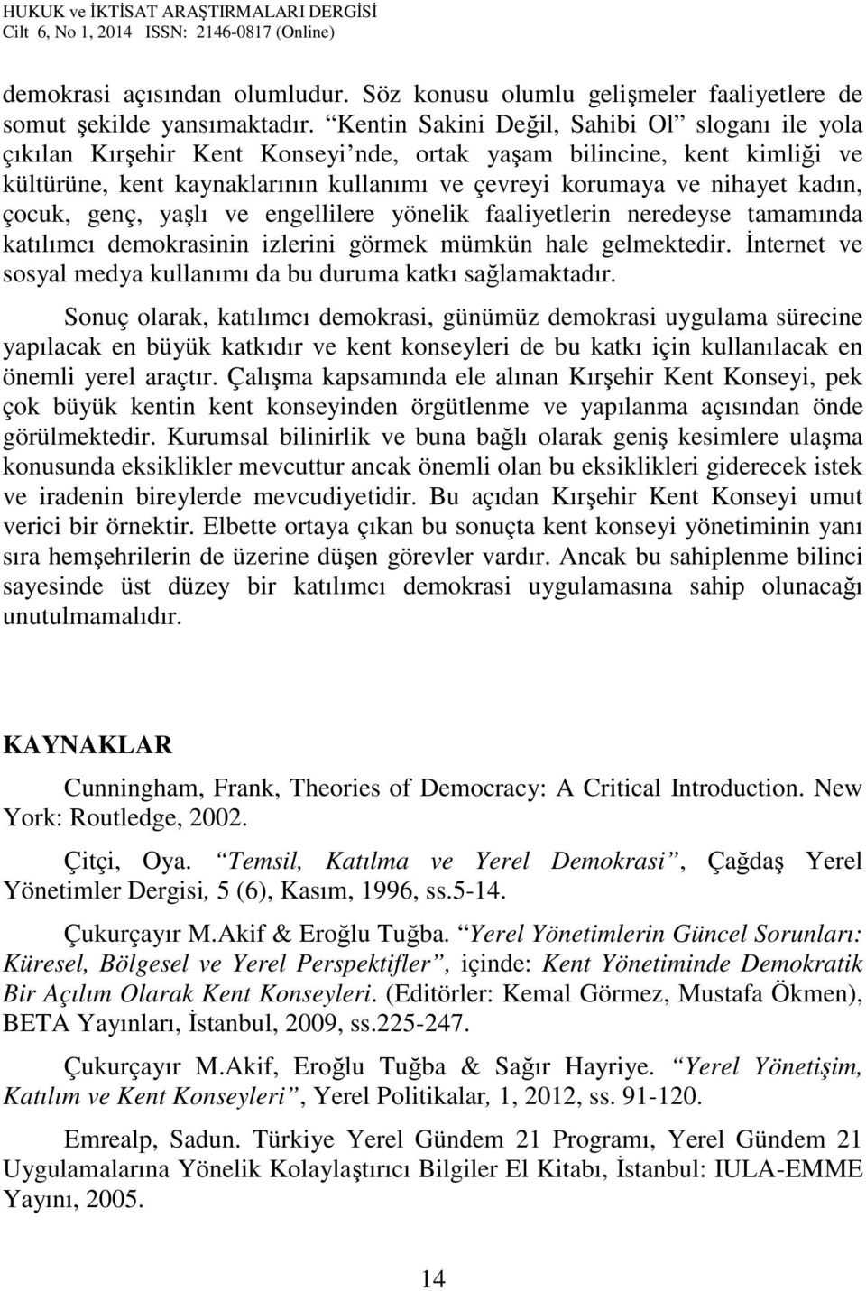 çocuk, genç, yaşlı ve engellilere yönelik faaliyetlerin neredeyse tamamında katılımcı demokrasinin izlerini görmek mümkün hale gelmektedir.