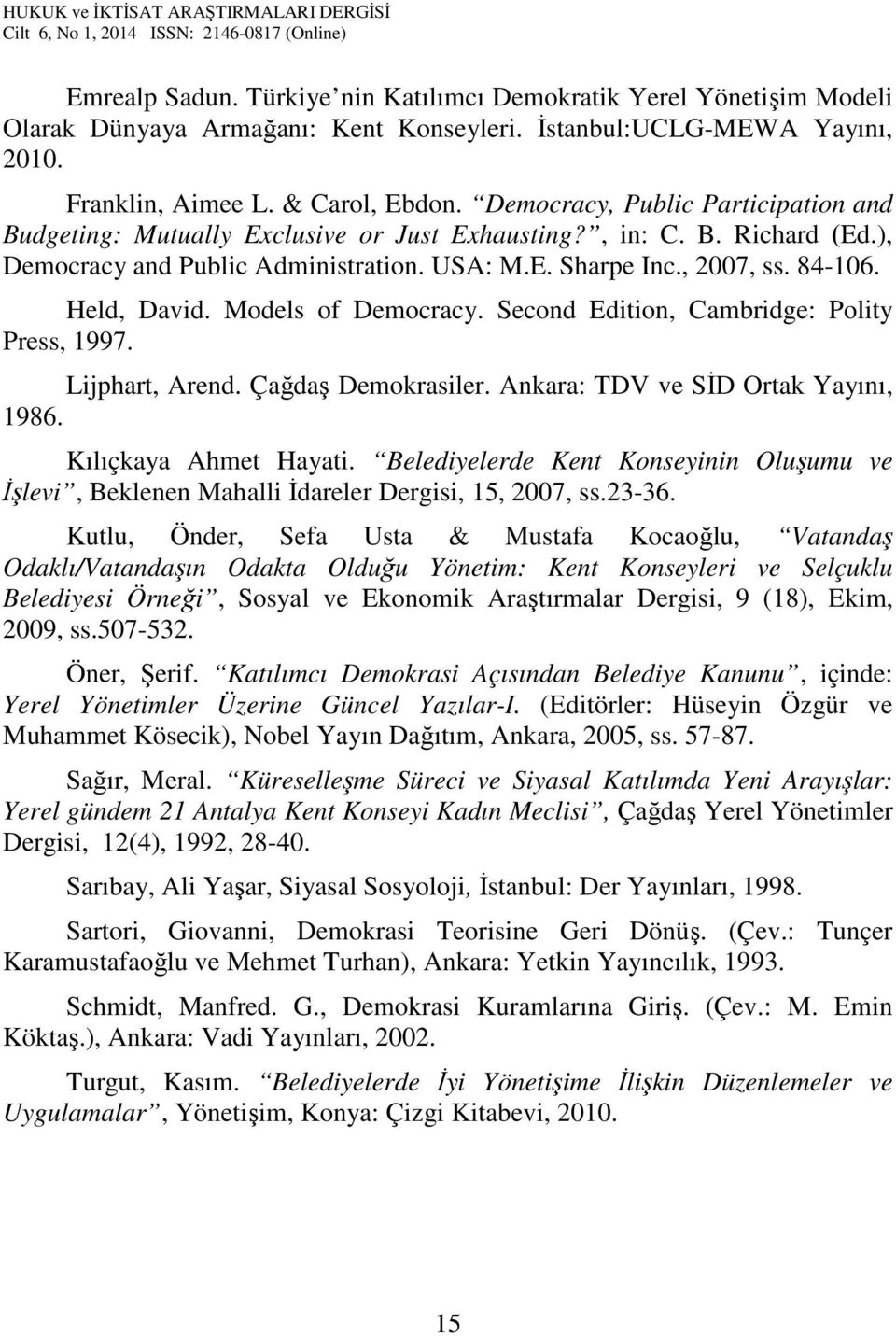 Held, David. Models of Democracy. Second Edition, Cambridge: Polity Press, 1997. Lijphart, Arend. Çağdaş Demokrasiler. Ankara: TDV ve SİD Ortak Yayını, 1986. Kılıçkaya Ahmet Hayati.