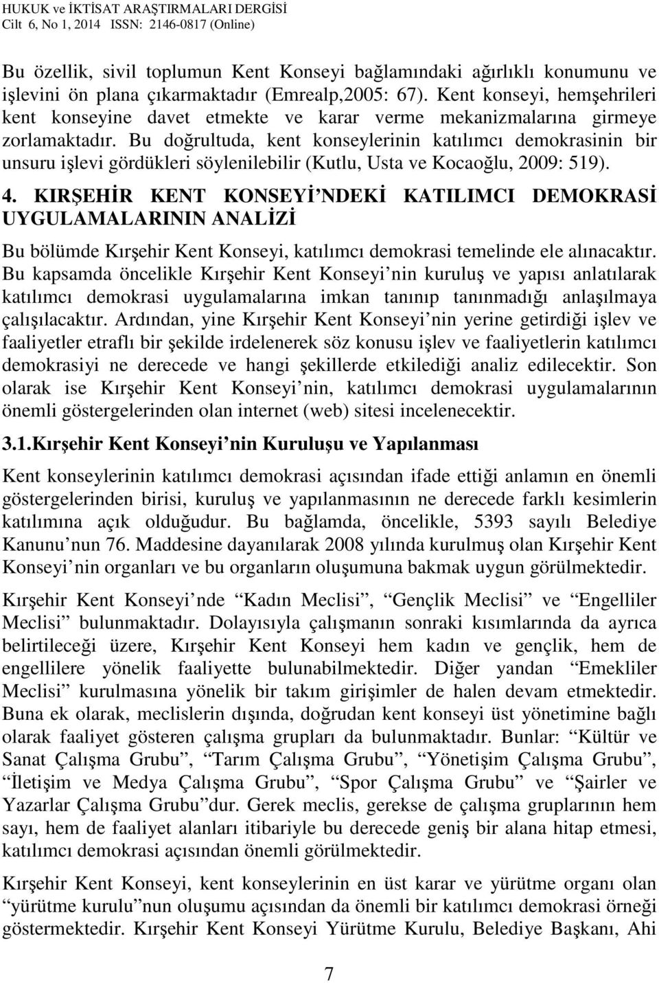 Bu doğrultuda, kent konseylerinin katılımcı demokrasinin bir unsuru işlevi gördükleri söylenilebilir (Kutlu, Usta ve Kocaoğlu, 2009: 519). 4.