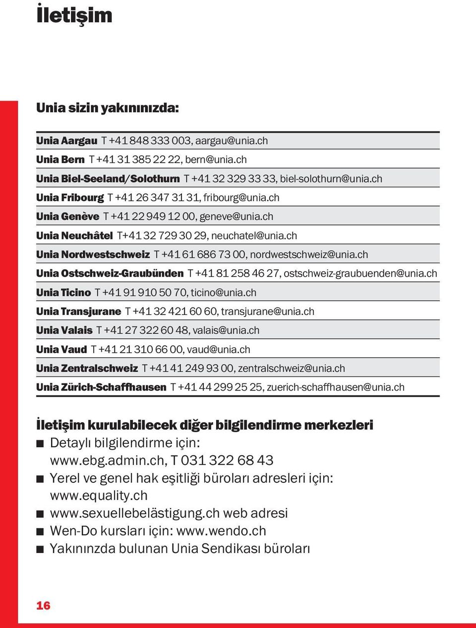 ch Unia Nordwestschweiz T +41 61 686 73 00, nordwestschweiz@unia.ch Unia Ostschweiz-Graubünden T +41 81 258 46 27, ostschweiz-graubuenden@unia.ch Unia Ticino T +41 91 910 50 70, ticino@unia.