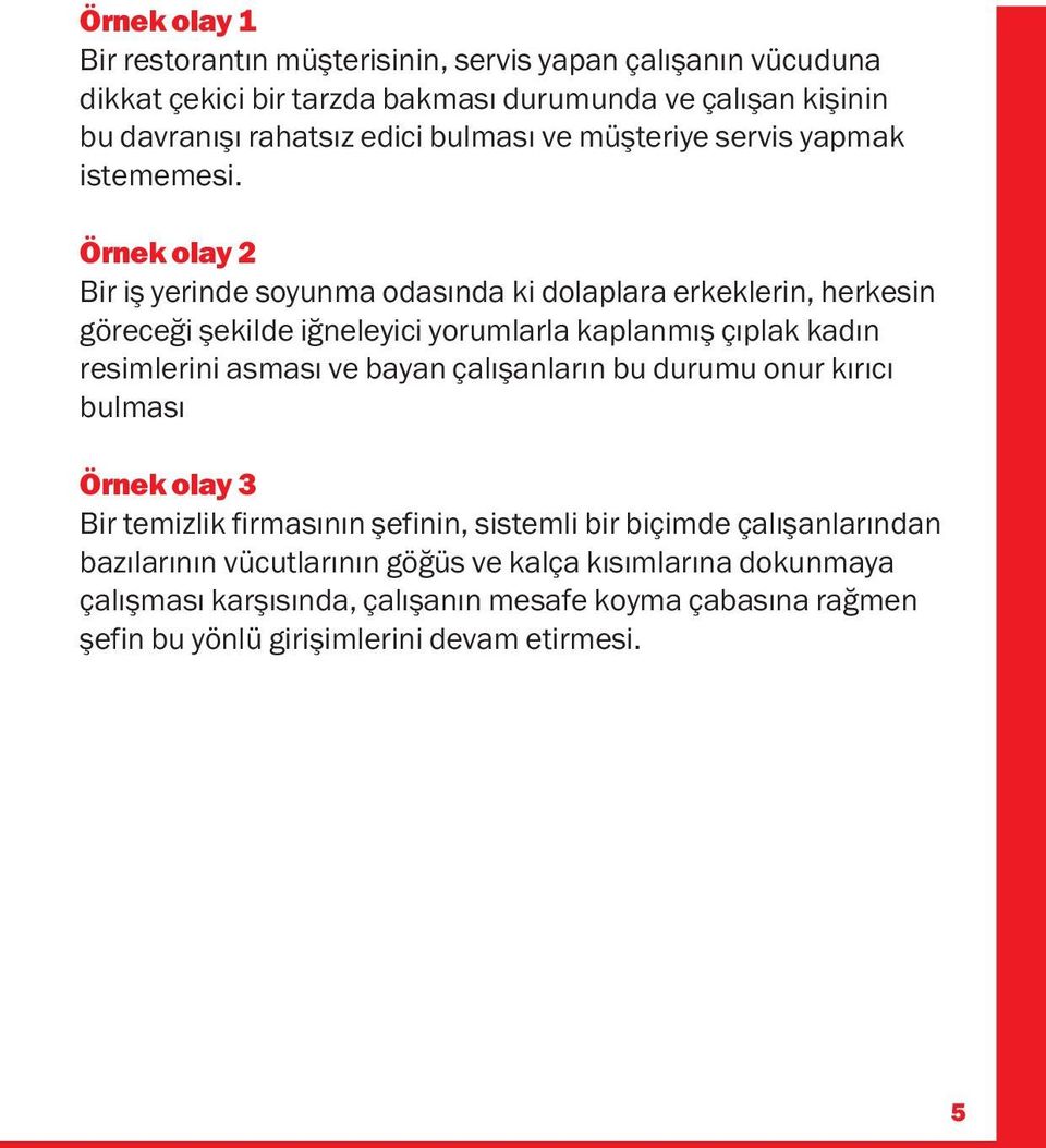 Örnek olay 2 Bir iş yerinde soyunma odasında ki dolaplara erkeklerin, herkesin göreceği şekilde iğneleyici yorumlarla kaplanmış çıplak kadın resimlerini asması ve bayan