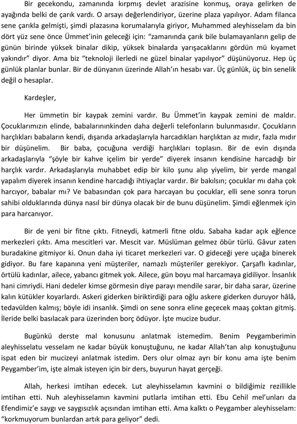 birinde yüksek binalar dikip, yüksek binalarda yarışacaklarını gördün mü kıyamet yakındır diyor. Ama biz teknoloji ilerledi ne güzel binalar yapılıyor düşünüyoruz. Hep üç günlük planlar bunlar.