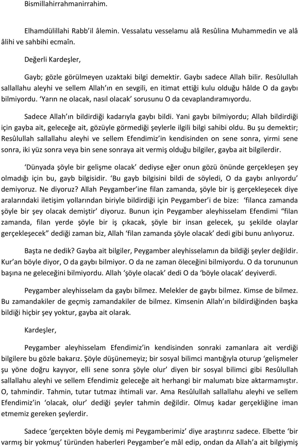 Yarın ne olacak, nasıl olacak sorusunu O da cevaplandıramıyordu. Sadece Allah ın bildirdiği kadarıyla gaybı bildi.