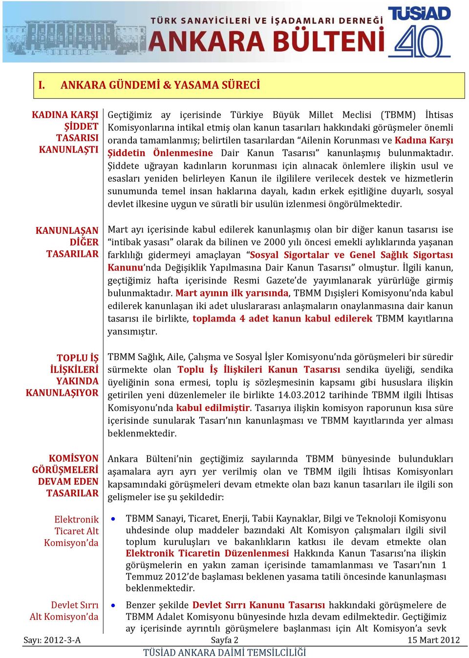 Kadına Karşı Şiddetin Önlenmesine Dair Kanun Tasarısı kanunlaşmış bulunmaktadır.