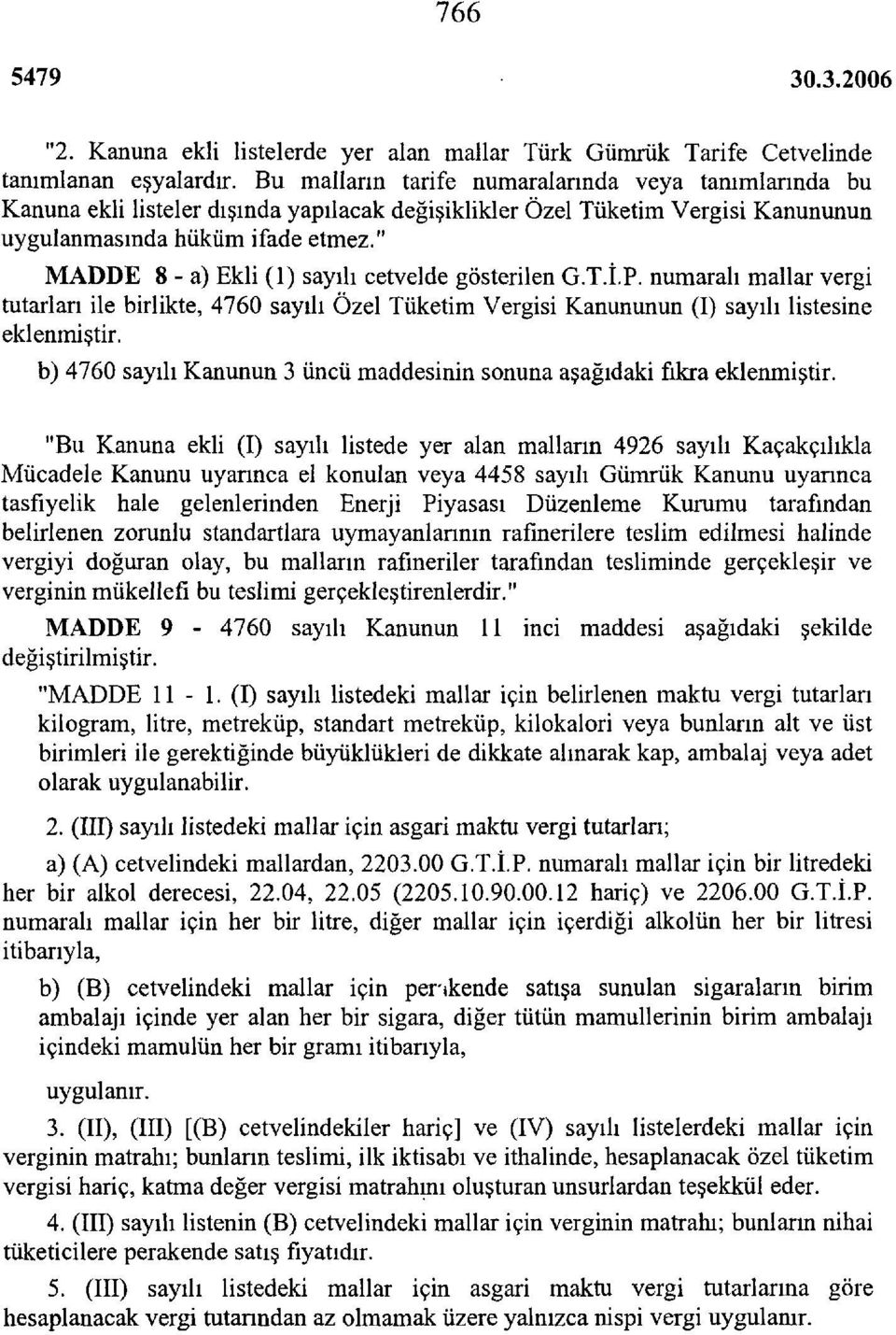 " MADDE 8 - a) Ekli (1) sayılı cetvelde gösterilen G.T.İ.P. numaralı mallar vergi tutarları ile birlikte, 4760 sayılı Özel Tüketim Vergisi Kanununun (I) sayılı listesine eklenmiştir.