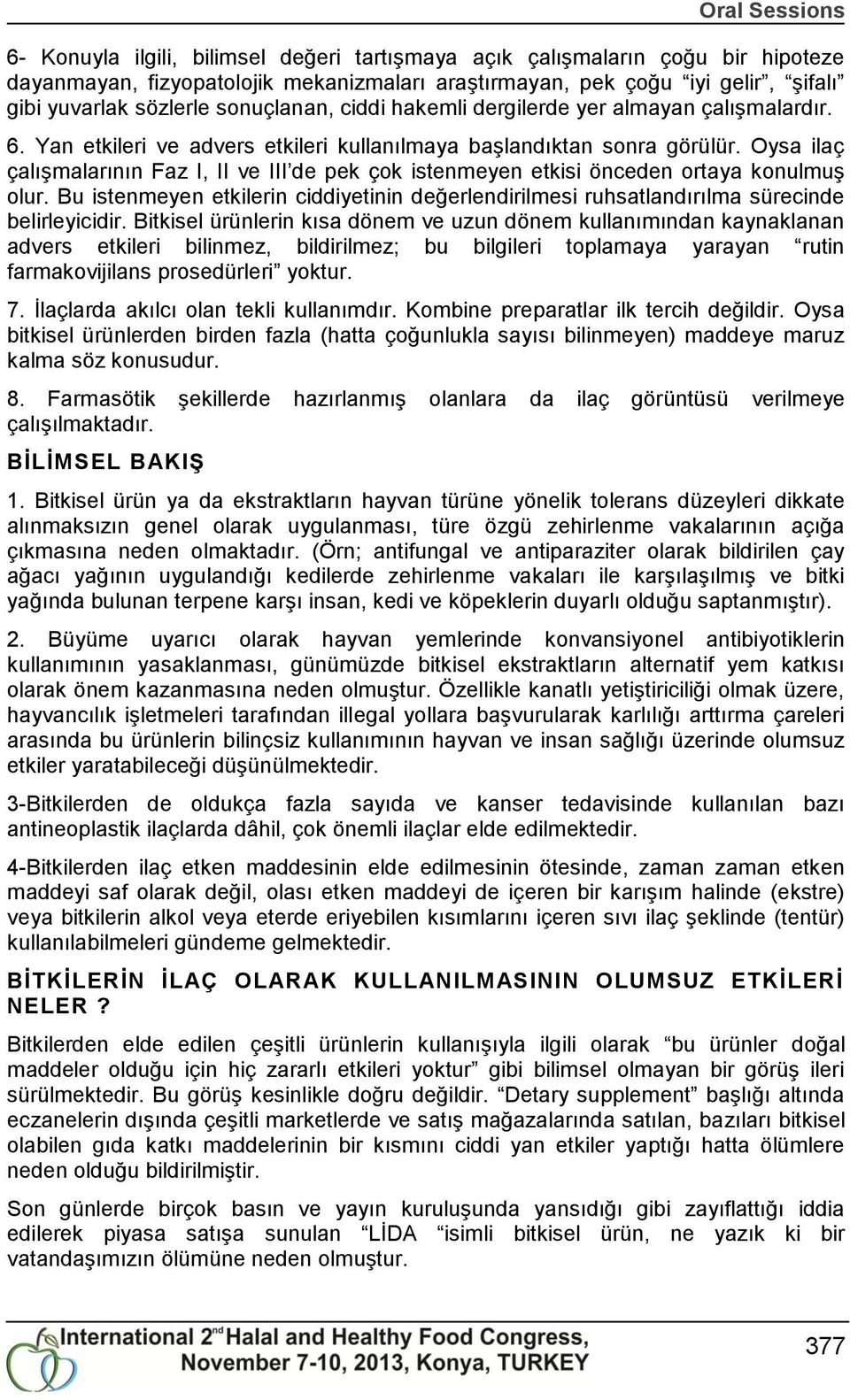 Oysa ilaç çalıģmalarının Faz I, II ve III de pek çok istenmeyen etkisi önceden ortaya konulmuģ olur. Bu istenmeyen etkilerin ciddiyetinin değerlendirilmesi ruhsatlandırılma sürecinde belirleyicidir.