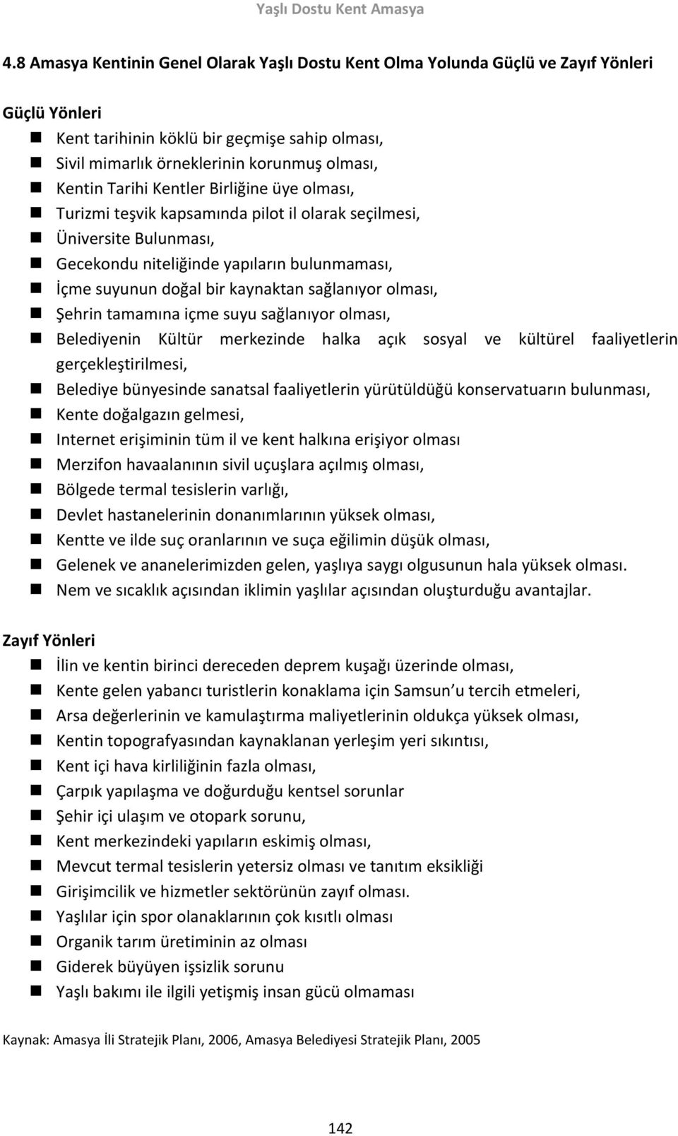 sağlanıyor olması, Şehrin tamamına içme suyu sağlanıyor olması, Belediyenin Kültür merkezinde halka açık sosyal ve kültürel faaliyetlerin gerçekleştirilmesi, Belediye bünyesinde sanatsal