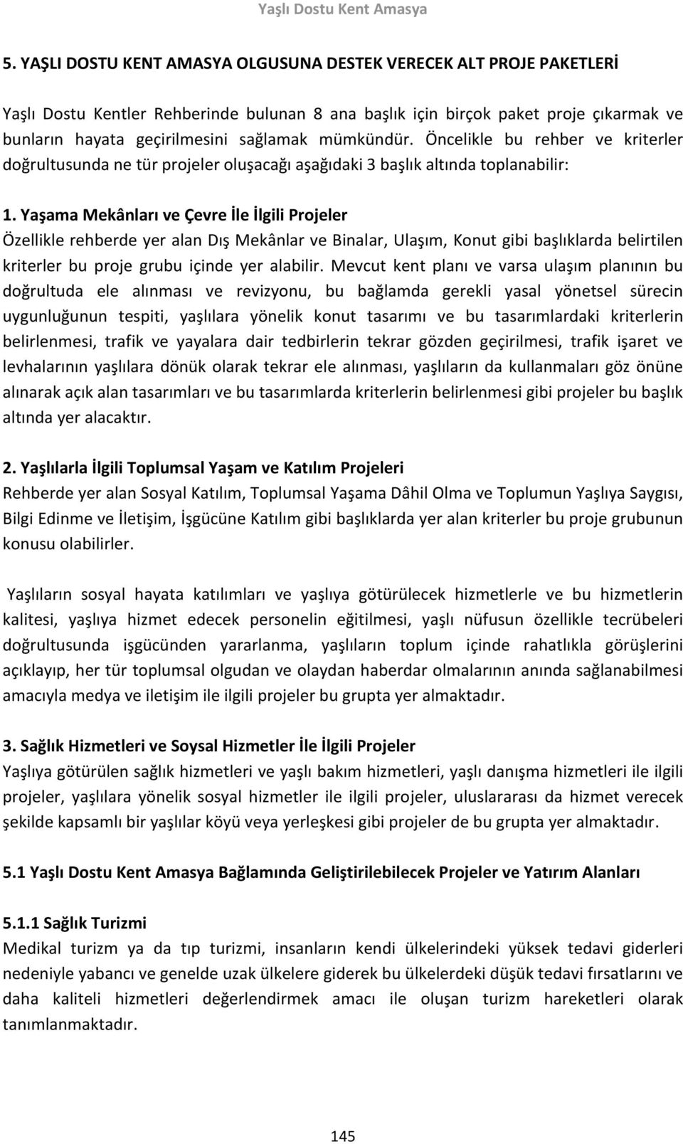 Yaşama Mekânları ve Çevre İle İlgili Projeler Özellikle rehberde yer alan Dış Mekânlar ve Binalar, Ulaşım, Konut gibi başlıklarda belirtilen kriterler bu proje grubu içinde yer alabilir.