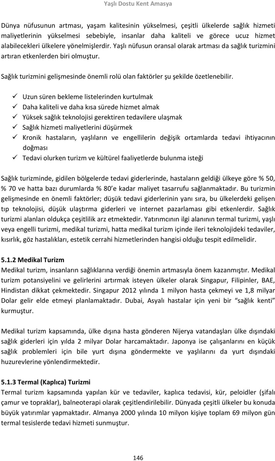 Uzun süren bekleme listelerinden kurtulmak Daha kaliteli ve daha kısa sürede hizmet almak Yüksek sağlık teknolojisi gerektiren tedavilere ulaşmak Sağlık hizmeti maliyetlerini düşürmek Kronik