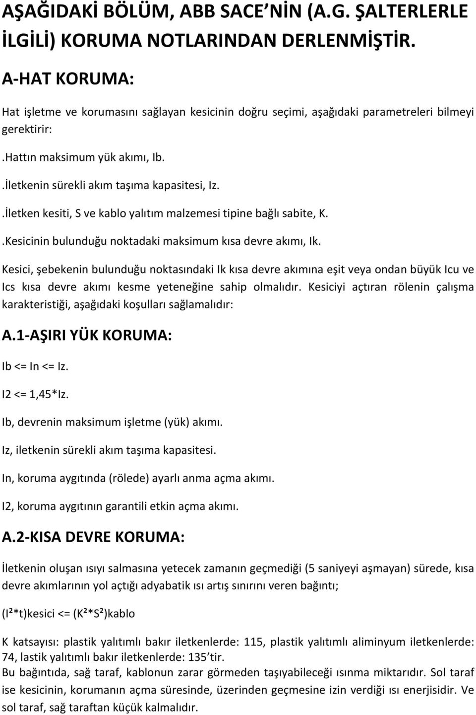 .İletken kesiti, S ve kablo yalıtım malzemesi tipine bağlı sabite, K..Kesicinin bulunduğu noktadaki maksimum kısa devre akımı, Ik.